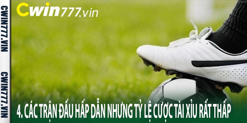 4. Các trận đấu hấp dẫn nhưng tỷ lệ cược tài xỉu rất thấp