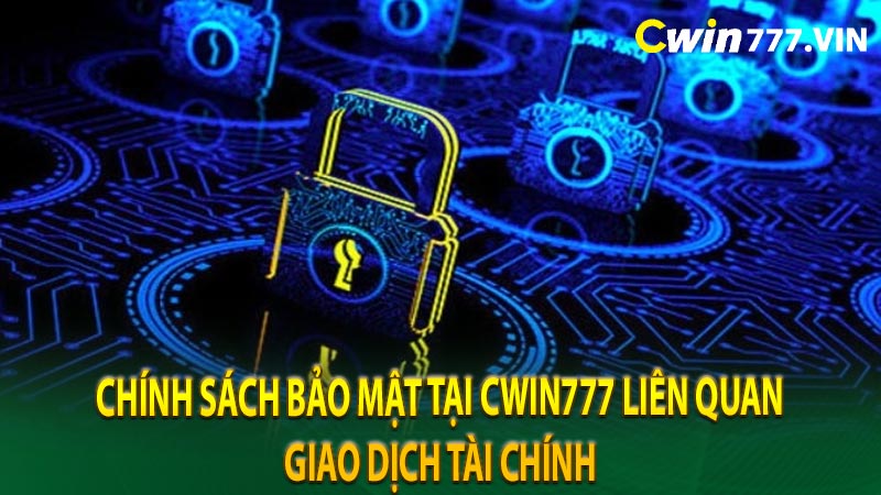 Chính sách bảo mật tại cwin777 liên quan giao dịch tài chính