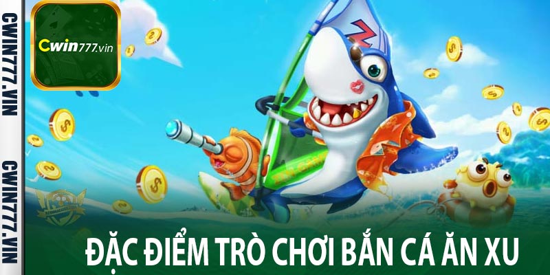 Đặc điểm trò chơi bắn cá ăn xu