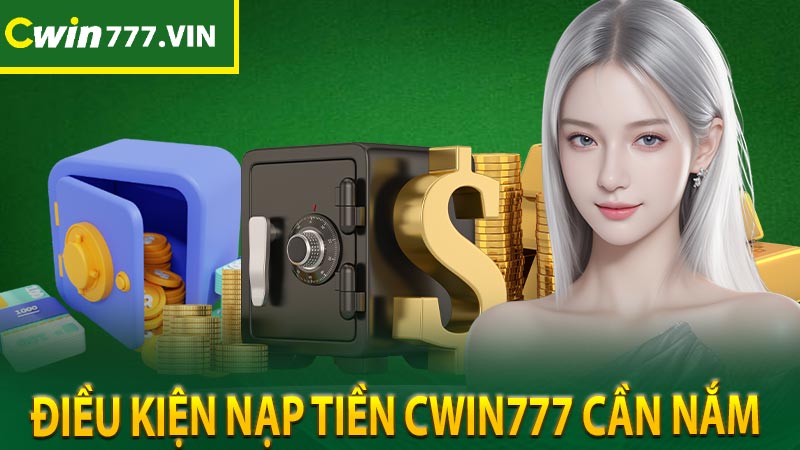 Điều kiện nạp tiền cwin777 cần nắm