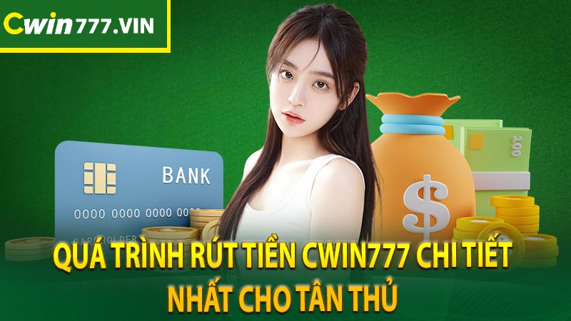 Quá trình rút tiền Cwin777 chi tiết nhất cho tân thủ