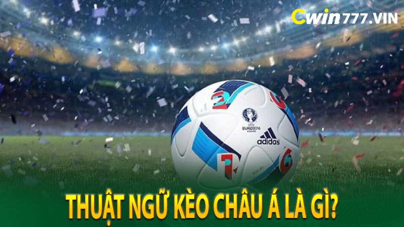 Thuật ngữ kèo châu Á là gì?