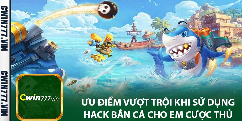 Ưu điểm vượt trội khi sử dụng hack bắn cá cho em cược thủ