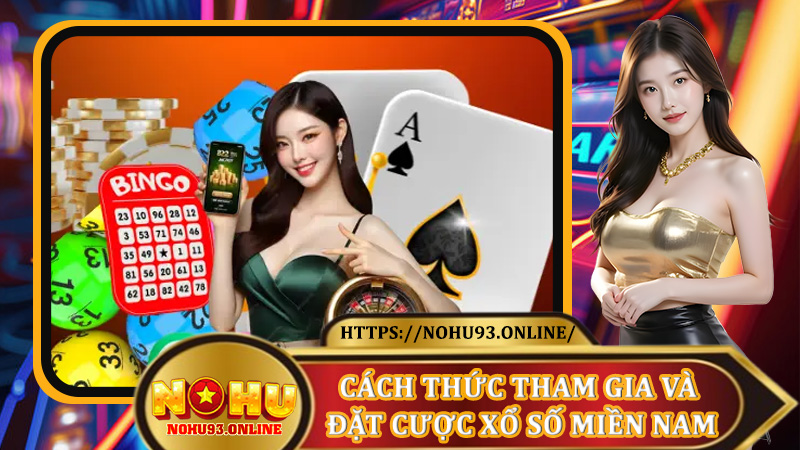 Cách Thức Tham Gia Và Đặt Cược Xổ Số Miền Nam Tại Nohu93