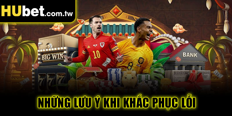Những lưu ý khi khắc phục lỗi Hubet bị chặn