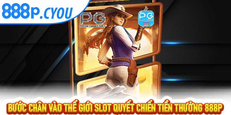 Bước chân vào thế giới slot Quyết Chiến Tiền Thưởng 888P