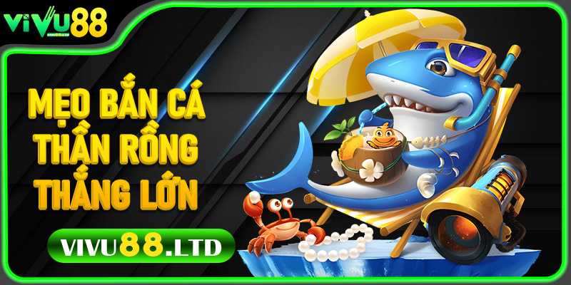 Mẹo bắn cá thần rồng thắng lớn