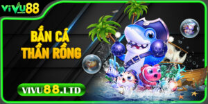 Bắn Cá Thần Rồng – Trải nghiệm siêu hấp dẫn tại Vivu88