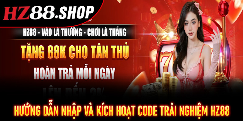 Hướng dẫn nhập và kích hoạt Code Trải Nghiệm Hz88 hiệu quả