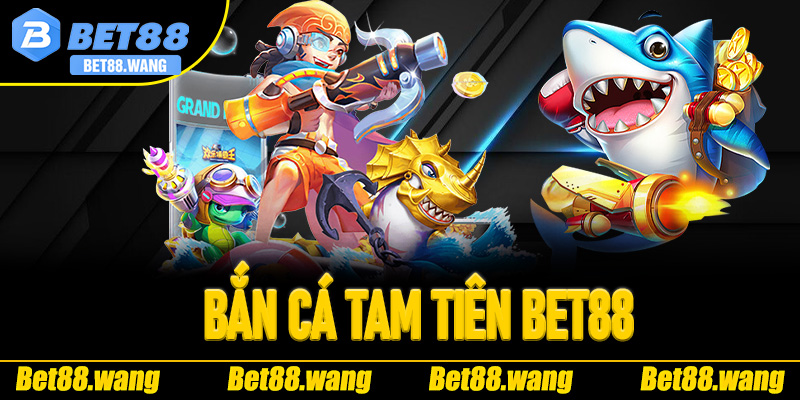 Bắn Cá Tam Tiên Bet88